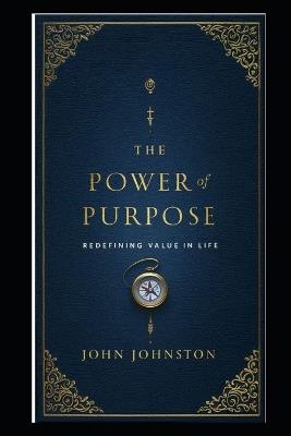 The Power of Purpose: Redefining Value in Life - John Johnston - cover