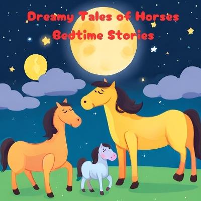 Dreamy Tales of Horses: Bedtime Stories: Stories for 2-3s, 4-6s and 7-8s. Part of the Read With Me Series - Lydia Taiwo - cover