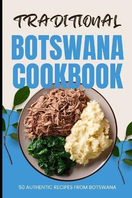 Traditional Botswana Cookbook: 50 Authentic Recipes from Botswana - Ava Baker - cover