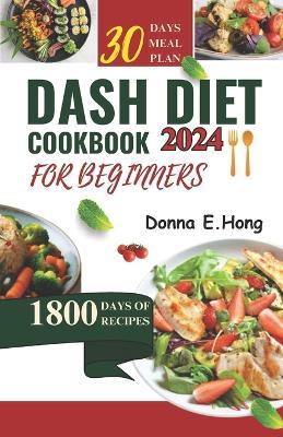 Dash Diet Cookbook for Beginners 2024: Quick & Easy Recipes for a Healthier You - Donna E Hong - cover