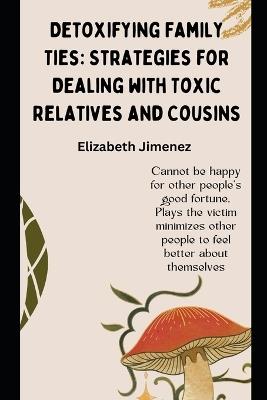 Detoxifying Family Ties: Strategies for Dealing with Toxic Relatives and Cousins - Elizabeth Jimenez - cover