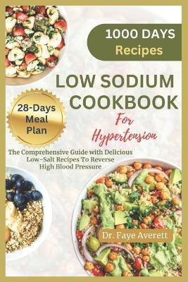 Low Sodium Cookbook for Hypertension: The Comprehensive Guide with Delicious Low-Salt Recipes To Reverse High Blood Pressure - Faye Averett - cover