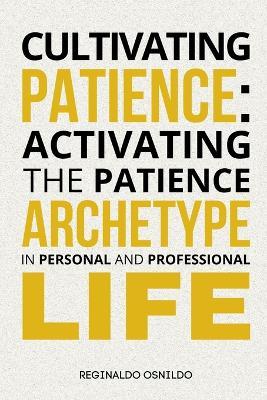 Cultivating Patience: Activating the Patience Archetype in Personal and Professional Life - Reginaldo Osnildo - cover