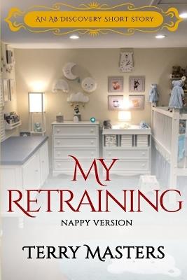 My Retraining (nappy Version): An ABDL/Coming of age story - Terry Masters - cover