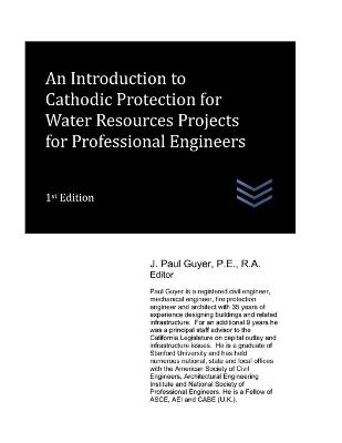 An Introduction to Cathodic Protection for Water Resources Projects for Professional Engineers - J Paul Guyer - cover