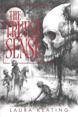 The Truest Sense: A Collection of Horrors - Laura Keating - cover