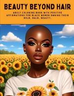 Beauty Beyond Hair: Adult Coloring Book with Positive Affirmations for Black Women Owning Their Bold, Bald, Beauty.