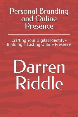 Personal Branding and Online Presence: Crafting Your Digital Identity - Building a Lasting Online Presence - Darren Riddle - cover