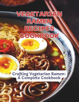 Vegetarian Ramen Recipes Cookbook: Crafting Vegetarian Ramen: A Complete Cookbook - Great Britain - cover