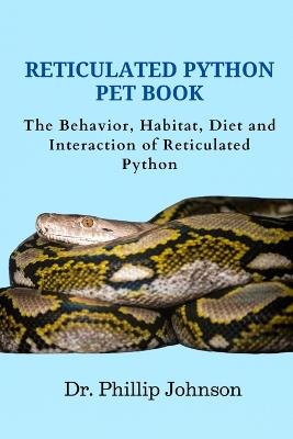 Reticulated Python Pet Book: The Behavior, Habitat, Diet and Interaction of Reticulated Python - Phillip Johnson - cover