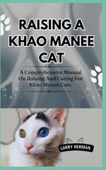 Raising a Khao Manee Cat: A Comprehensive Manual On Raising And Caring For Khao Manee Cats.