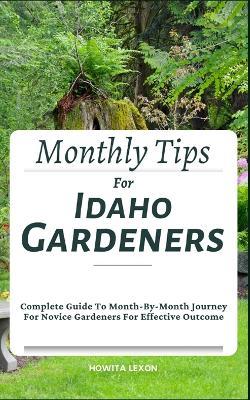 Monthly Tips For Idaho Gardeners: Complete Guide To Month-By-Month Journey For Novice Gardeners For Effective Outcome - Howita Lexon - cover