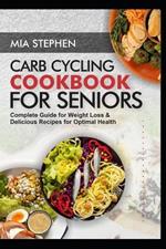 Carb Cycling Cook Book for Seniors: Complete Guide For Weight Loss And Delicious Recipes For Optimal Health