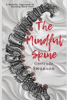 The Mindful Spine: A Holistic Approach to Healing Back Pain - Gertrude Swanson - cover