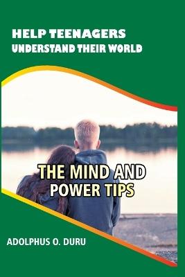 Help Teenagers Understand Their World: The Mind and Power Tips - Adolphus Okwuchukwu Duru - cover