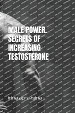 Male Power. Secrets of Increasing Testosterone