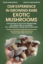 Our Experience in Growing Rare Exotic Mushrooms: Cultivation of Delicious Mushrooms on a Mini-Farm, in a Garden, in a Greenhouse, along with VegetablesCultivation of Mushrooms Stropharia, Xerula Dji-Zong, Calocybe Indica