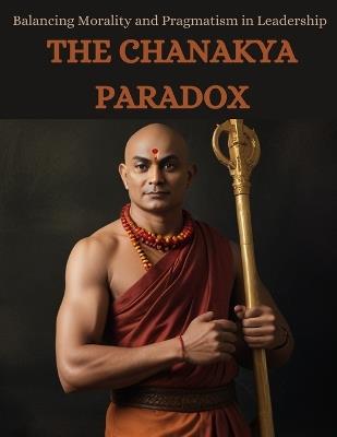 The Chanakya Paradox: Balancing Morality and Pragmatism in Leadership - Swati Bisht - cover