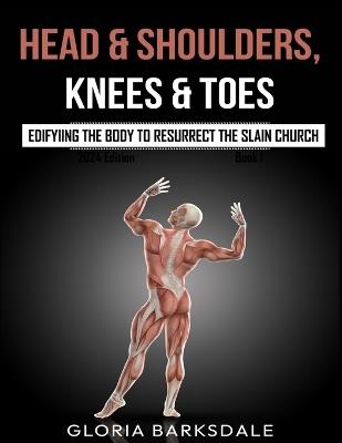 Head & Shoulders, Knees & Toes: Edifying the Body to Resurrect the Slain Church - Gloria Barksdale - cover