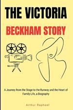 The Victoria Beckham Story: A Journey from the Stage to the Runway and the Heart of Family Life