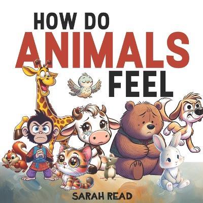 How Do Animals Feel: Children's Book About Emotions and Feelings, Kids Ages 3-5 - Sarah Read - cover