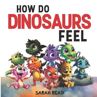 How Do Dinosaurs Feel?: Children's Book About Emotions and Feelings, Kids Ages 3-5 - Sarah Read - cover