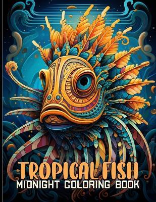 Tropical Fish Midnight Coloring Book: Exotic Marine Life Black Background Coloring Pages Featuring Tropical Fish For Color & Relax - Bobby B Sanford - cover