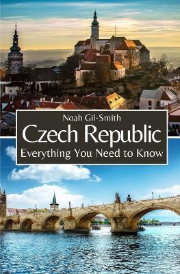 Czech Republic: Everything You Need to Know - Noah Gil-Smith - cover