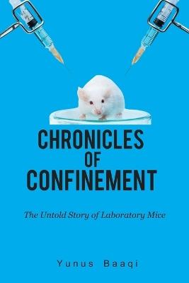 Chronicles of Confinement: The Untold Story of Laboratory Mice - Yunus Baaqi - cover