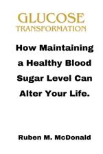 Glucose Transformation: How Maintaining a Healthy Blood Sugar Level Can Alter Your Life.
