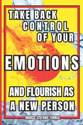 Take Back Control of Your Emotions: (and flourish as a new person) 30 days step by step guide - Marco Stefano Torrisi - cover