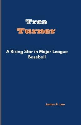 Trea Turner: A Rising Star in Major League Baseball - James P Lee - cover