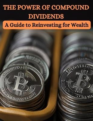 The Power of Compound Dividends: A Guide to Reinvesting for Wealth - Swati Bisht - cover