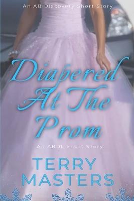 Diapered At The Prom: An ABDL/FemDom story - Terry Masters - cover