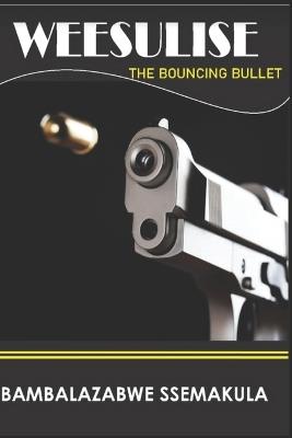 Weesulise: The bouncing bullet - Bambalazaabwe Ssemakula - cover