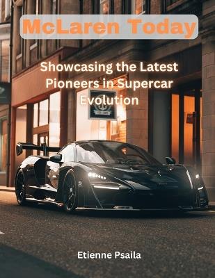 McLaren Today: Showcasing the Latest Pioneers in Supercar Evolution - Etienne Psaila - cover