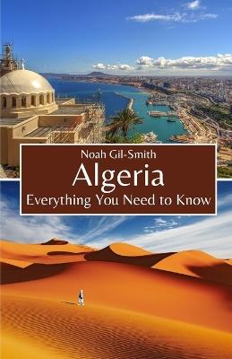 Algeria: Everything You Need to Know - Noah Gil-Smith - cover