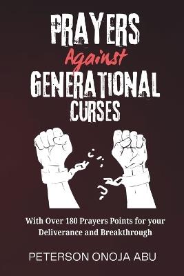 Prayers Against Generational Curses: With Over 180 Prayers Points for your Deliverance and Breakthrough - Peterson Onoja Abu - cover