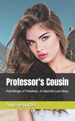 Professor's Cousin: Post Merger of Timelines - A Futuristic Love Story - Ravi Kumar Paramkusam,Anne Reporter - cover