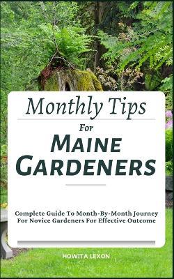 Monthly Tips For Maine Gardeners: Complete Guide To Month-By-Month Journey For Novice Gardeners For Effective Outcome - Howita Lexon - cover