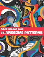 75 Awesome Patterns: An Adults Coloring Book with easy, happy, concentration and Relaxing Coloring Pages