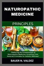 Naturopathic Medicine Principles: Exploring the Fundamentals of Naturopathic Medicine: Unveiling Time-Honored Principles for Holistic Wellness