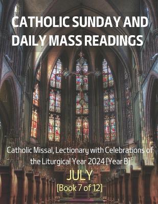 Catholic Sunday and Daily Mass Readings for JULY 2024: Catholic Missal, Lectionary with Celebrations of the Liturgical Year 2024 [Year B] JULY Book 7 of 12 - Alyssa Ch Siu - cover