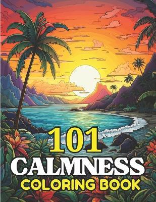 101 CALMNESS Adult Coloring Book: Relaxing Book to Calm your Mind and Stress Relief-Amazing Drawn Illustrations of Landscapes, Beaches, Homes, and More - Atiqur Rahman - cover