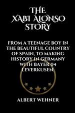 The Xabi Alonso Story: From a Teenage Boy in the Beautiful Country of Spain, to Making History in Germany with Bayer 04 Leverkusen.