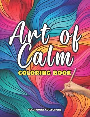 Art of Calm Coloring Book: Relaxing and Stress Relieving Designs for Adults to Color - Colorquest Collections - cover