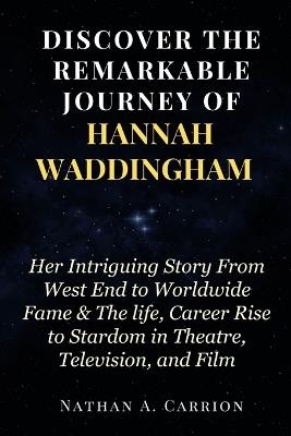 Discover the Remarkable Journey of Hannah Waddingham: Her Intriguing Story From West End to Worldwide Fame & The life, Career Rise to Stardom in Theatre, Television, and Film - Nathan A Carrion - cover