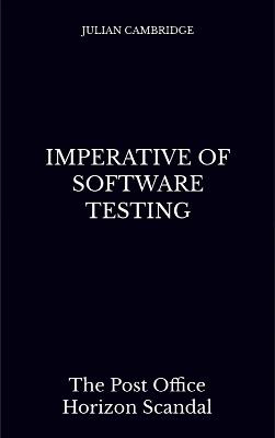 Imperative of Software Testing: The Post Office Horizon Scandal - Julian Cambridge - cover