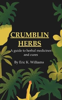 Crumblin Herbs: A guide to herbal medicines and cures - Eric Williams - cover