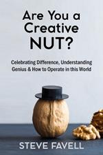 Are you a creative NUT?: Celebrating Difference, Understanding Genius & How to Operate in this world